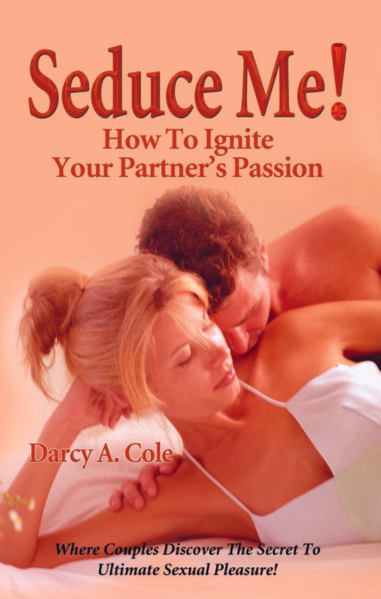 Seduce Me! How to Ignite Your Partner's Passion (PBK) Print Edition