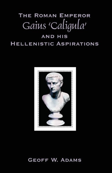 The Roman Emperor Gaius ‘Caligula’ and his Hellenistic Aspirations (PBK) Print Edition