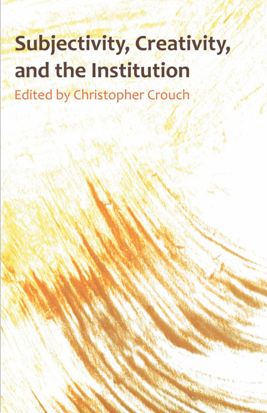 Subjectivity, Creativity, and the Institution (PBK) Print Edition