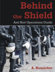 Behind the Shield: Anti-Riot Operations Guide (PBK) Print Edition