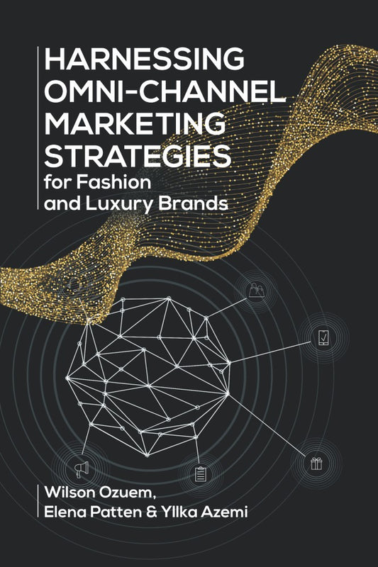 Harnessing Omni-Channel Marketing Strategies for Fashion and Luxury Brands (PBK) Print Edition