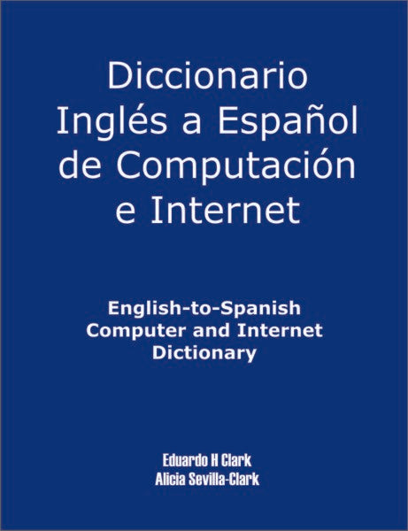 English-to-Spanish Computer and Internet Dictionary (PBK) Print Edition