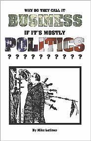 Why Do They Call It BUSINESS If It's Mostly POLITICS? (PBK) Print Edition
