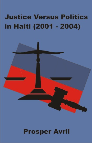 Justice Versus Politics in Haiti (2001 - 2004) (PBK) Print Edition