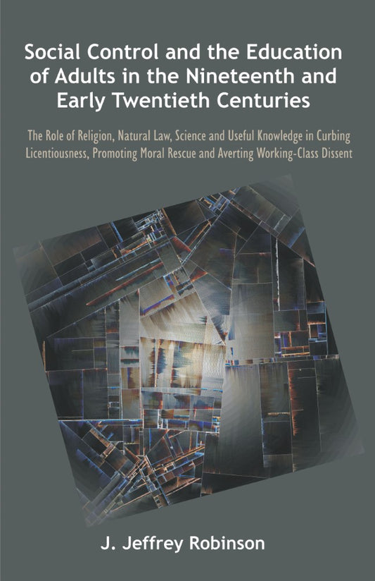 Social Control and the Education of Adults in the Nineteenth and Early Twentieth Centuries (PBK) Print Edition
